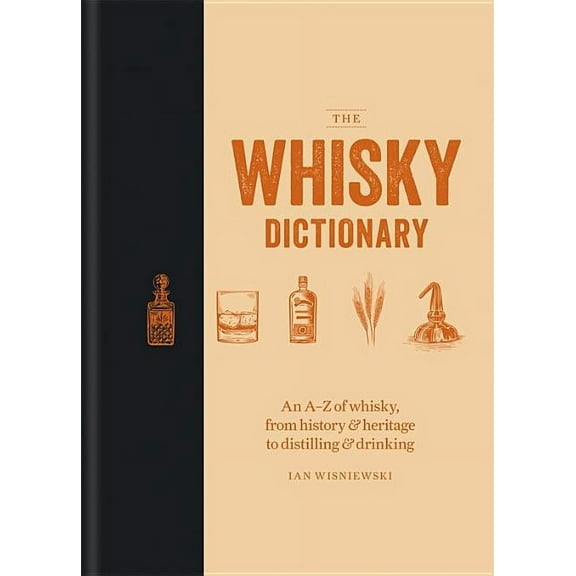 The Whisky Dictionary : An A–Z of whisky, from history & heritage to distilling & drinking (Hardcover)