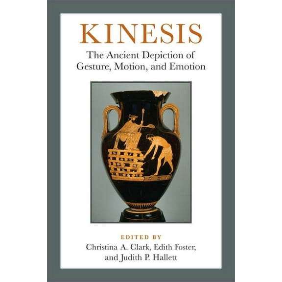 Kinesis: The Ancient Depiction of Gesture, Motion, and Emotion, (Hardcover)
