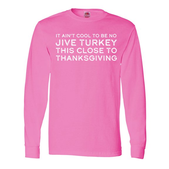 Inktastic Thanksgiving It Ain't Cool to Be a Jive Turkey So Close to Thanksgiving Long Sleeve T-Shirt