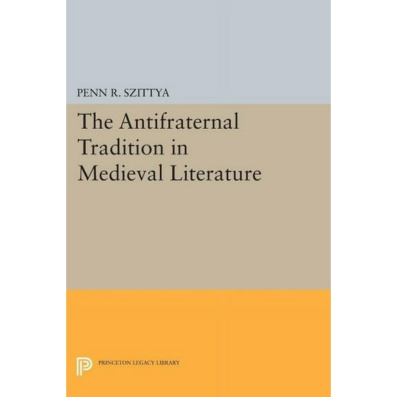 Princeton Legacy Library The Antifraternal Tradition in Medieval Literature, Book 373, (Paperback)