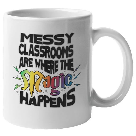 Messy Classrooms Are Where The Magic Happens. Funny Teaching Coffee & Tea Gift Mug For Male Or Female Teacher, Student, School Girl, Senior Or Junior High, College And University Students (11oz)