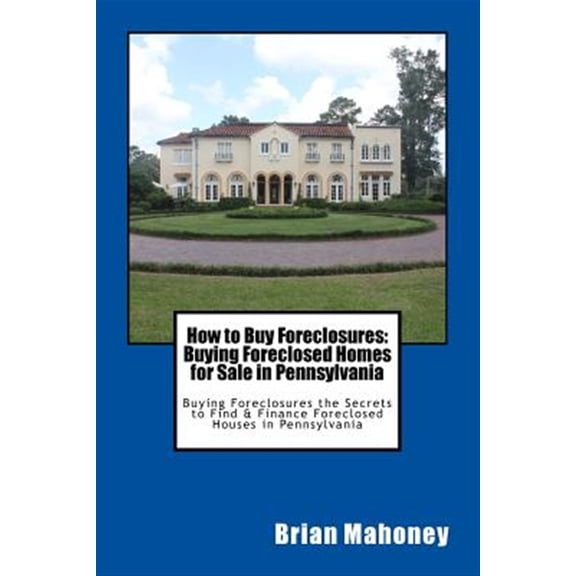 Pre-Owned How to Buy Foreclosures: Buying Foreclosed Homes for Sale in Pennsylvania: Buying Foreclosures the Secrets to Find & Finance Foreclosed Houses in Pennsylvania (Paperback)