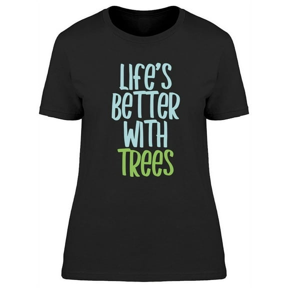 Life's Better With Trees T-Shirt Women -Image by Shutterstock, Female XX-Large