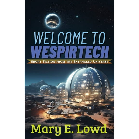 Welcome to Wespirtech: Short Fiction from the Entangled Universe (Paperback)