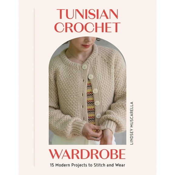 Tunisian Crochet Wardrobe: 15 Modern Projects to Stitch and Wear, (Paperback)