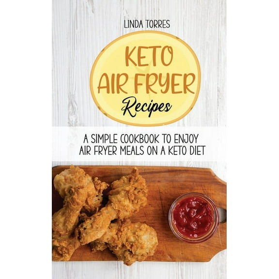 Keto Air Fryer Recipes: A Simple Cookbook To Enjoy Air Fryer Meals On A Keto Diet