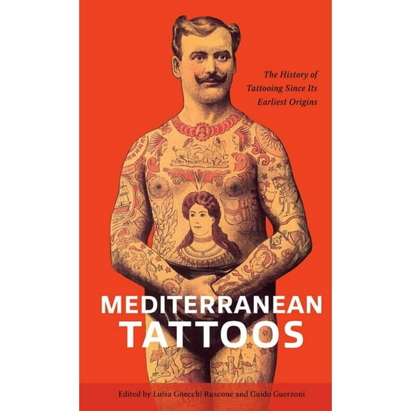Mediterranean Tattoos: The History of Tattooing Since Its Earliest Origins, (Hardcover)