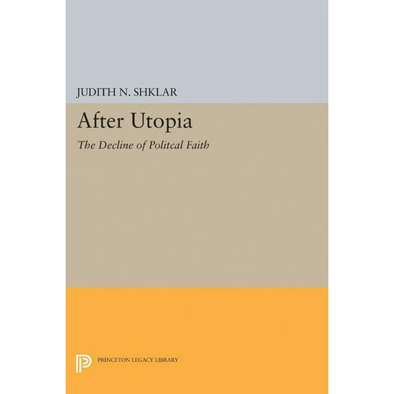 Princeton Legacy Library After Utopia: The Decline of Political Faith, Book 2103, (Paperback)