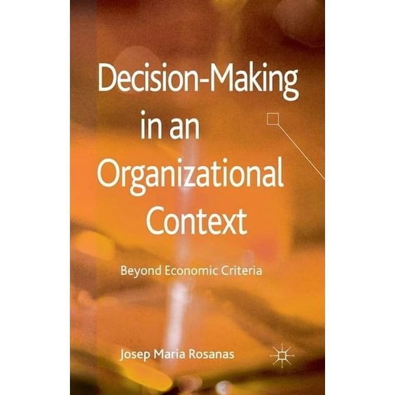 Decision-Making in an Organizational Context: Beyond Economic Criteria, (Paperback)
