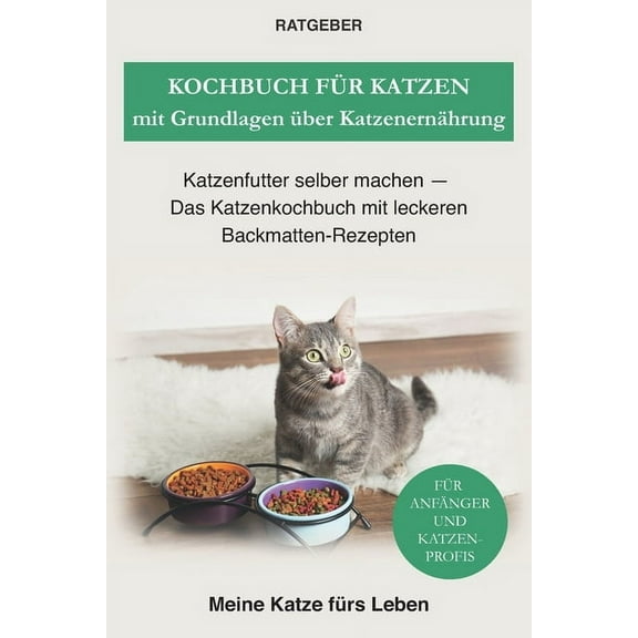 Kochbuch für Katzen mit Grundlagen über Katzenernährung: Katzenfutter selber machen - Das Katzenkochbuch mit leckeren Backmatten-Rezepten (Paperback)