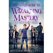 The Geek's Guide to Wizarding Mastery in One Epic Tome: The Complete Tale of Bryant Adams
