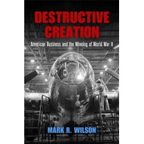 American Business, Politics, and Society Destructive Creation: American Business and the Winning of World War II, (Paperback)