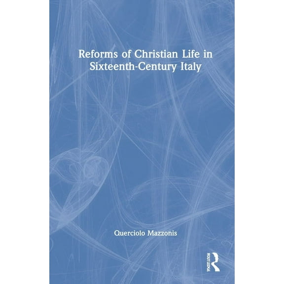 Reforms of Christian Life in Sixteenth-Century Italy, (Hardcover)