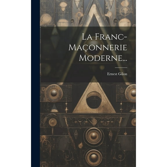 La Franc-maçonnerie Moderne... (Hardcover)