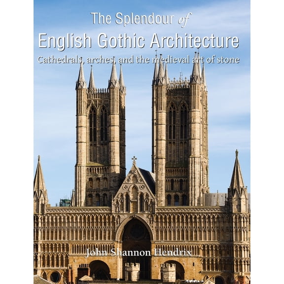 The Splendour of English Gothic Architecture: Cathedrals, arches, and the medieval art of stone, (Hardcover)