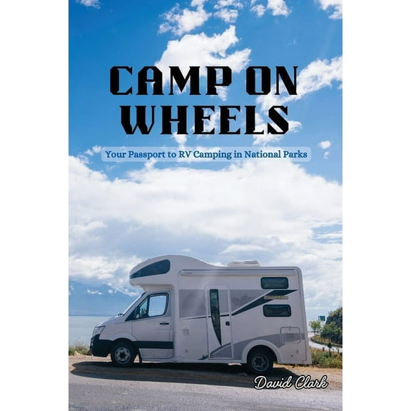 Camp on Wheels: Your Passport to RV Camping in National Parks, (Paperback)