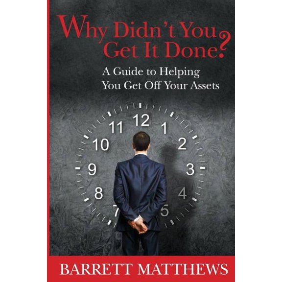 Why Didn't You Get It Done?: A Guide To Helping YOU Get Off Your Assets, (Paperback)