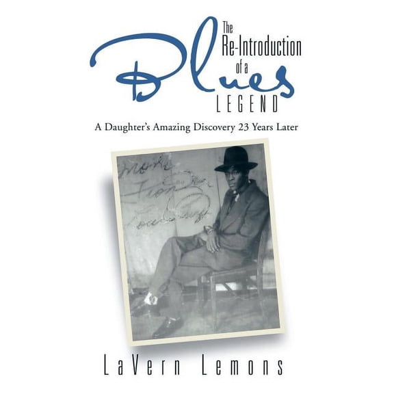 The Re-Introduction of a Blues Legend: A Daughter's Amazing Discovery 23 Years Later, (Paperback)
