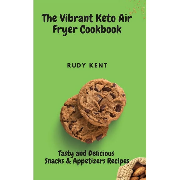 The Vibrant Keto Air Fryer Cookbook: Tasty and Delicious Snacks & Appetizers Recipes, (Hardcover)