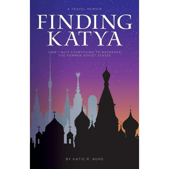 Finding Katya: How I Quit Everything to Backpack the Former Soviet States, (Paperback)