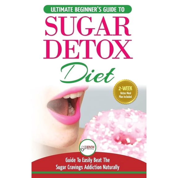 Sugar Detox: The Ultimate Beginner's Diet Guide Recipes Solution To Sugar Detox Your Body & Quickly Beat the Sugar Cravi, (Paperback)