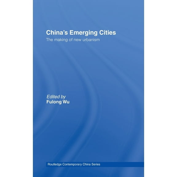 Routledge Contemporary China China's Emerging Cities: The Making of New Urbanism, (Hardcover)