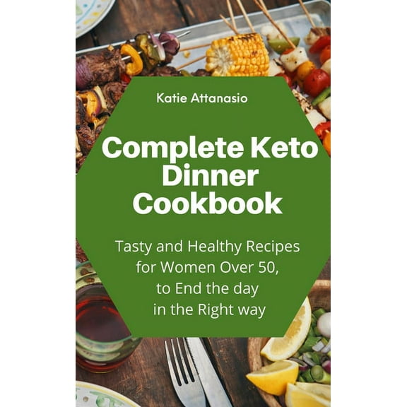 Complete Keto Dinner Cookbook: Tasty and Healthy Recipes for Women Over 50, to End the day in the Right way, (Hardcover)
