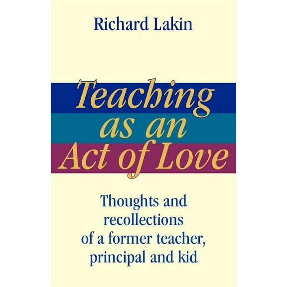 Teaching as an Act of Love: Thoughts and Recollections of a Former Teacher, Principal and Kid, (Paperback)