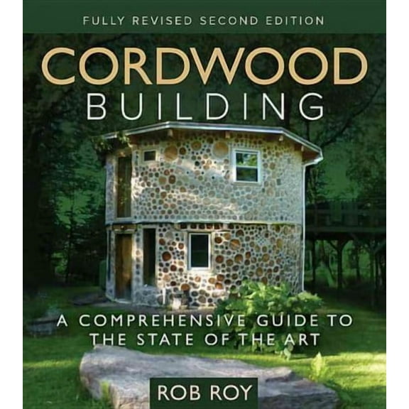 Cordwood Building: A Comprehensive Guide to the State of the Art - Fully Revised Second Edition (Paperback)