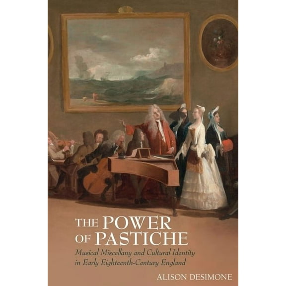 Clemson University Press: Studies in Bri The Power of Pastiche: Musical Miscellany and Cultural Identity in Early Eighteenth-Century England, (Hardcover)