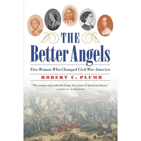 The Better Angels: Five Women Who Changed Civil War America, (Paperback)