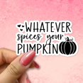thumbnail image 1 of Whatever Spices Your Pumpkin Waterproof Vinyl Sticker, Fall Sticker, Halloween Sticker, Decal Stickers for Laptop, Notebook, Phone, Car, Water Bottle, 1 of 1