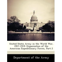 United States Army in the World War, 1917-1919: Organization of the American Expeditionary Forces, Part 2 (Paperback)