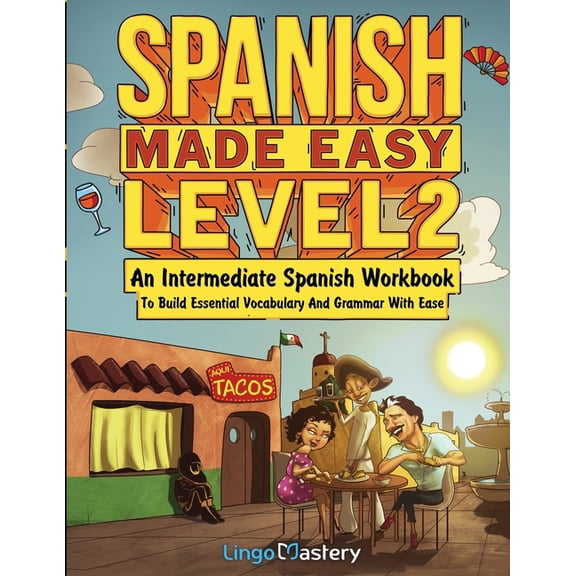 Spanish Made Easy Level 2: An Intermediate Spanish Workbook To Build Essential Vocabulary And Grammar With Ease (Spanish, (Paperback)