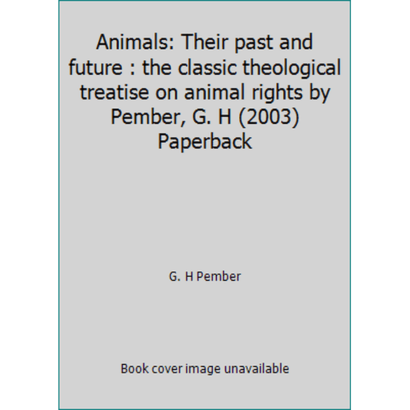 Pre-Owned Animals: Their past and future : the classic theological treatise on animal rights by Pember, G. H (2003) Paperback (Paperback) 0972513906 9780972513906