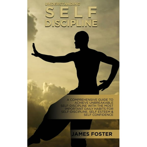Understanding Self- Discipline: A Comprehensive Guide To Achieve Unbreakable Self-Discipline With The Most Important Dai, (Hardcover)