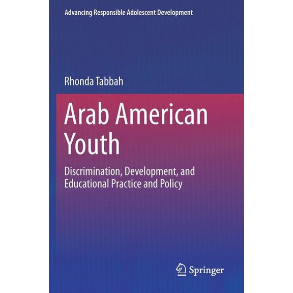 Advancing Responsible Adolescent Develop Arab American Youth: Discrimination, Development, and Educational Practice and Policy, (Paperback)