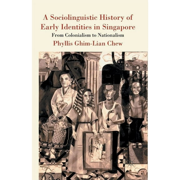 A Sociolinguistic History of Early Identities in Singapore: From Colonialism to Nationalism, (Paperback)