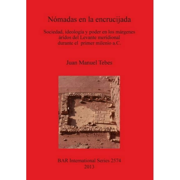 BAR International: Nómadas en la encrucijada: Sociedad, ideología y poder en los márgenes áridos del Levante meridional durante el primer milenio a.C. (Paperback)