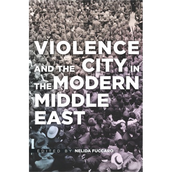 Violence and the City in the Modern Middle East, (Paperback)