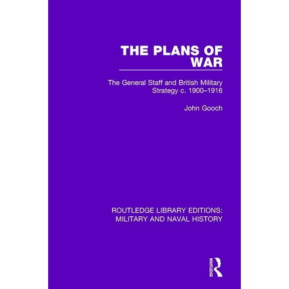 Routledge Library Editions: Military and The Plans of War: The General Staff and British Military Strategy c. 1900-1916, Book 13, (Hardcover)