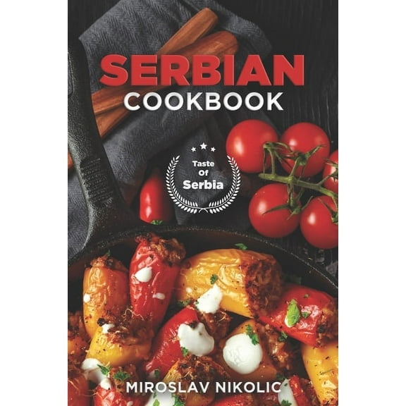 Serbian Cookbook: Get Your Taste Of Serbia With 60 Easy and Delicious Recipes From Serbian Cuisine, (Paperback)