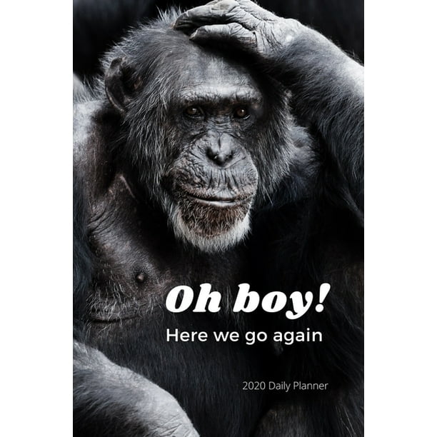 Oh Boy! Here We Go Again : 2020 Daily Planner: Funny Monkey Meme New Year's Resolution Goal Setting and Daily Planner with Motivational Quote and 2020 Calendar. Oh Boy! Here We Go Again : 2020 Daily Planner: Funny Monkey Meme New Year's Resolution Goal Setting and Daily Planner with Motivational Quote and 2020 Calendar.