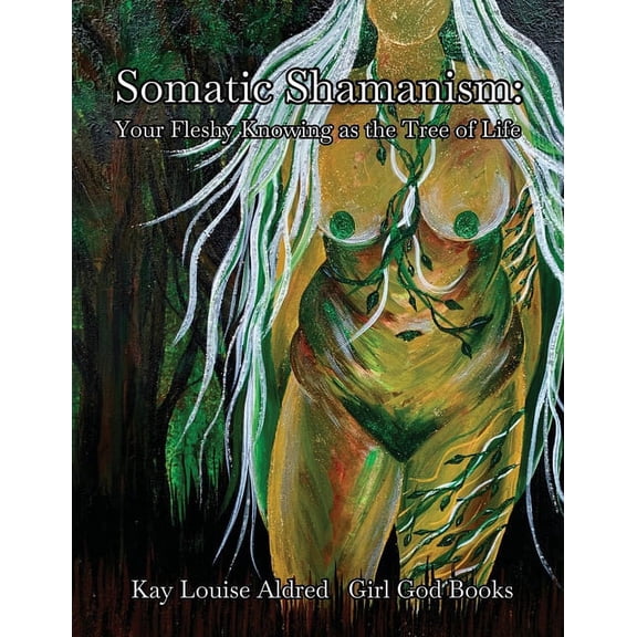 Somatic Shamanism: Your Fleshy Knowing as the Tree of Life, (Paperback)