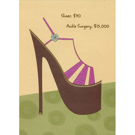 Designer Greetings Shoes : $90 - Ankle Surgery: $15,000 Funny : Humorous Feminine Birthday Card for Her : Woman : Women