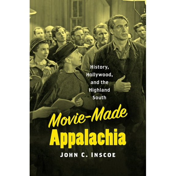 Movie-Made Appalachia: History, Hollywood, and the Highland South, (Hardcover)