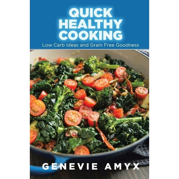 Quick Healthy Cooking: Low Carb Ideas and Grain Free Goodness (Paperback)