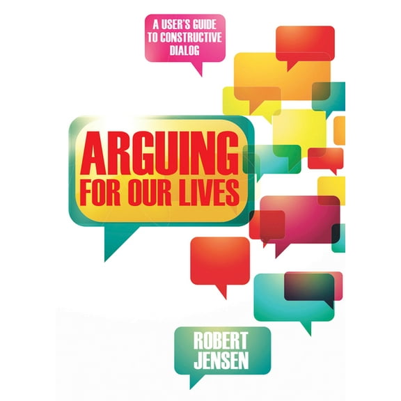 Arguing for Our Lives: A User's Guide to Constructive Dialog, (Paperback)