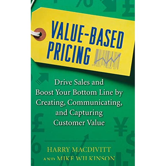 Pre-Owned Value-Based Pricing: Drive Sales and Boost Your Bottom Line by Creating, Communicating and Capturing Customer Value (Hardcover) 0071761683 9780071761680