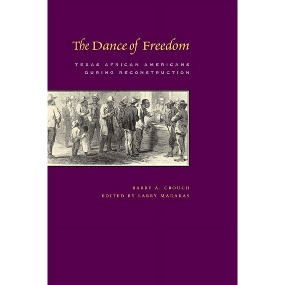 The Dance of Freedom: Texas African Americans during Reconstruction, (Paperback)